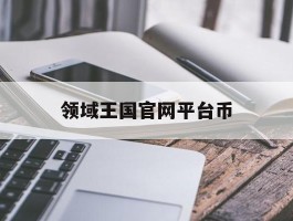 领域王国官网平台币(领域王国kingexc官网)